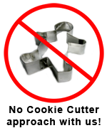 No Cookie cutter approach